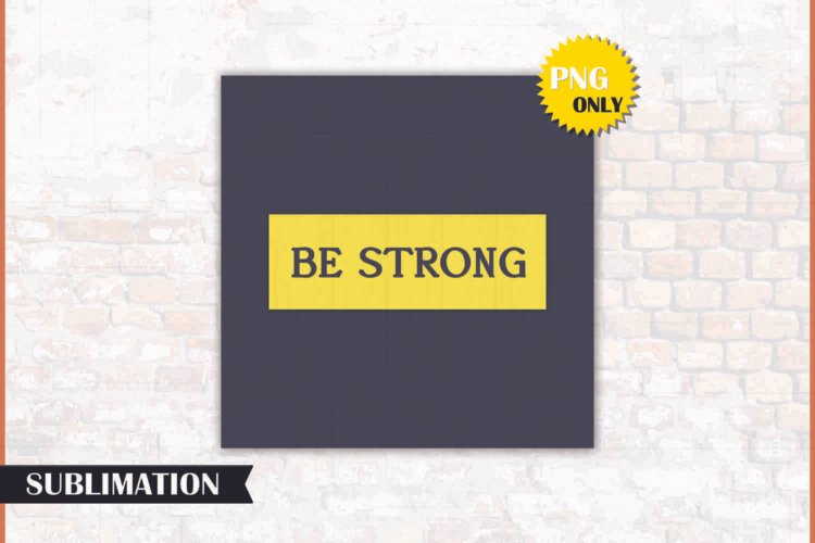 Be Strong PNG Design for Sublimation And T-shirt